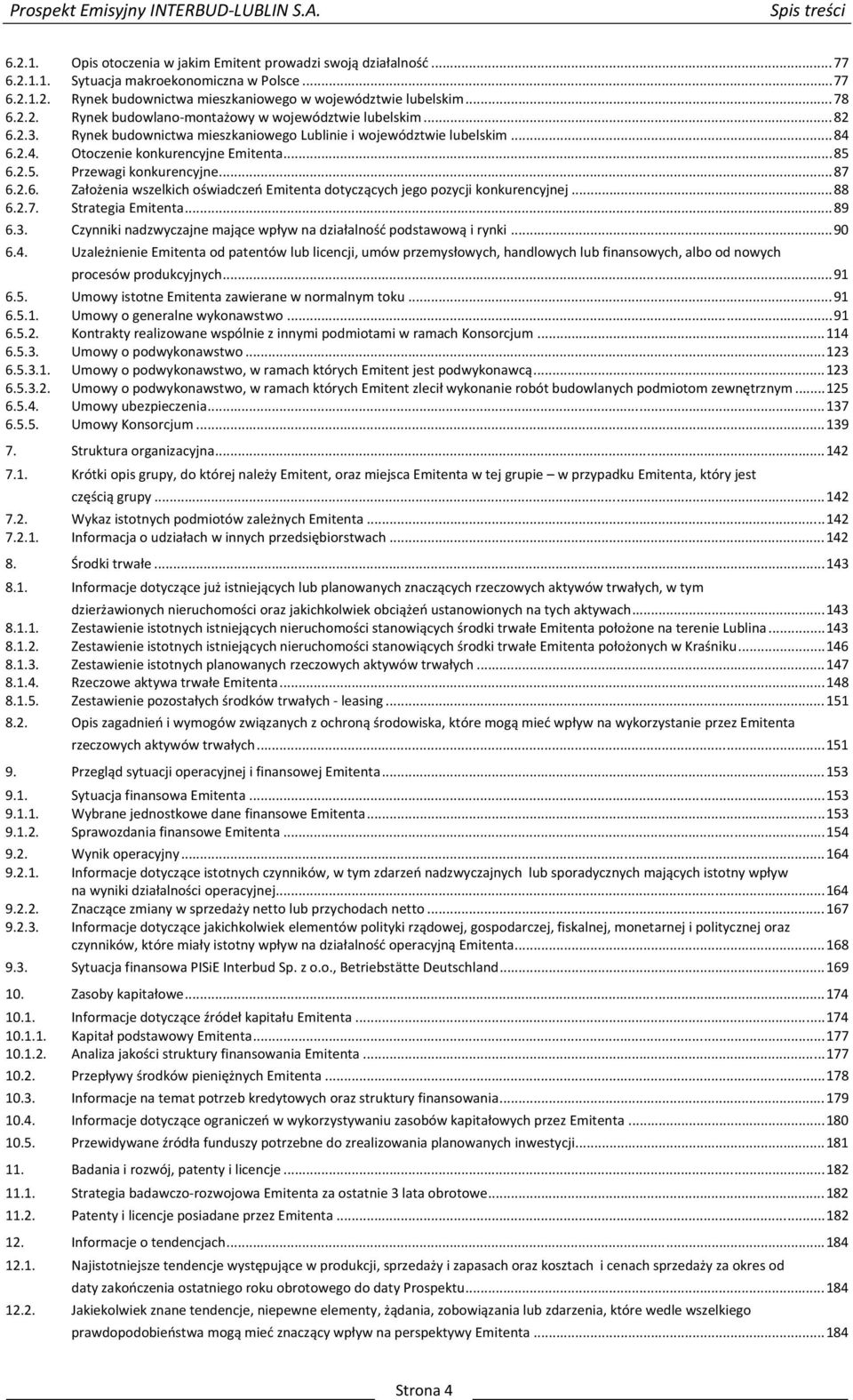 6.2.5. Przewagi konkurencyjne...87 6.2.6. Założenia wszelkich oświadczeń Emitenta dotyczących jego pozycji konkurencyjnej...88 6.2.7. Strategia Emitenta...89 6.3.