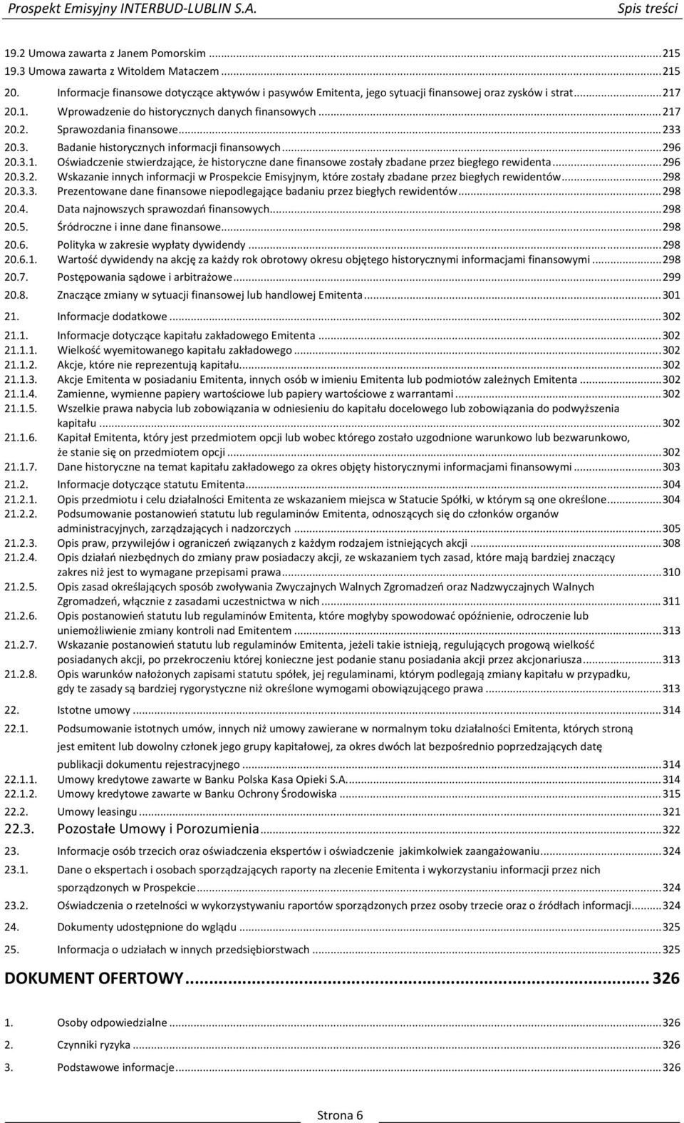 ..233 20.3. Badanie historycznych informacji finansowych...296 20.3.1. Oświadczenie stwierdzające, że historyczne dane finansowe zostały zbadane przez biegłego rewidenta...296 20.3.2. Wskazanie innych informacji w Prospekcie Emisyjnym, które zostały zbadane przez biegłych rewidentów.