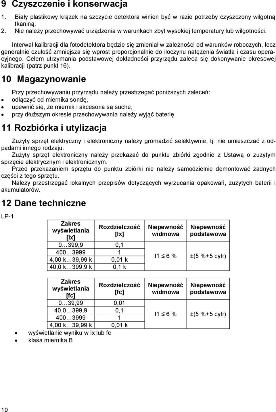 Interwał kalibracji dla fotodetektora będzie się zmieniał w zależności od warunków roboczych, lecz generalnie czułość zmniejsza się wprost proporcjonalnie do iloczynu natężenia światła i czasu