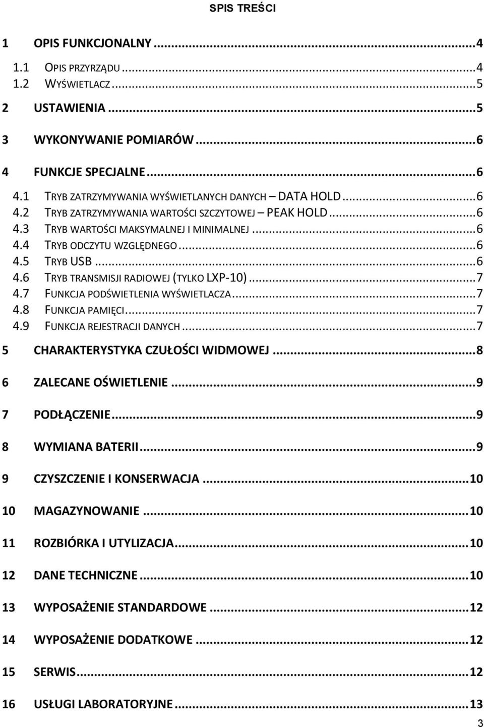 .. 7 4.7 FUNKCJA PODŚWIETLENIA WYŚWIETLACZA... 7 4.8 FUNKCJA PAMIĘCI... 7 4.9 FUNKCJA REJESTRACJI DANYCH... 7 5 CHARAKTERYSTYKA CZUŁOŚCI WIDMOWEJ... 8 6 ZALECANE OŚWIETLENIE... 9 7 PODŁĄCZENIE.