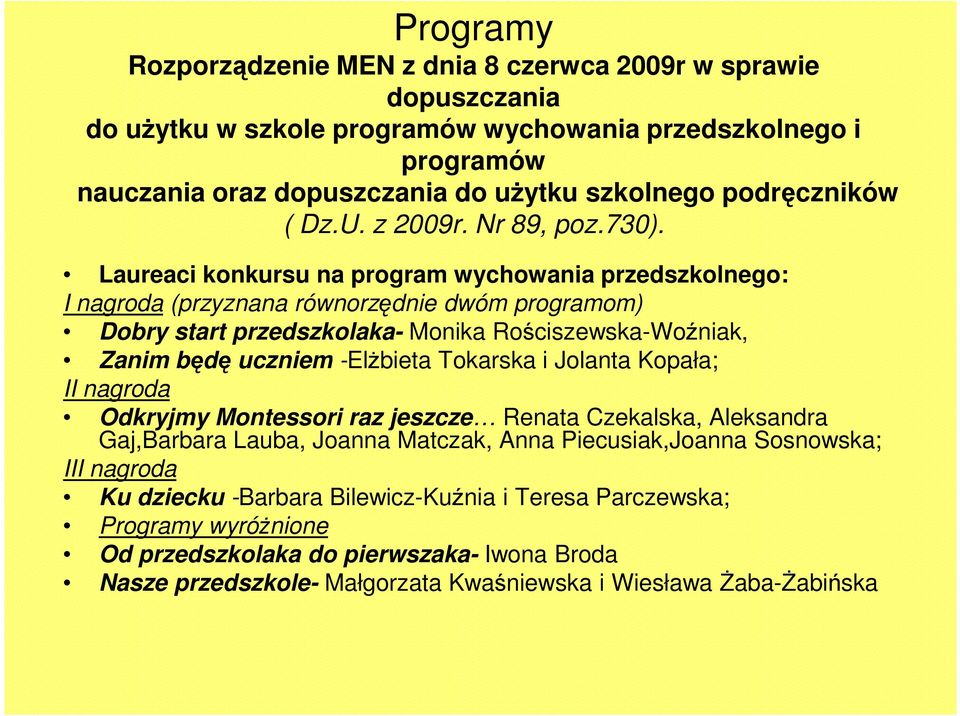 Laureaci konkursu na program wychowania przedszkolnego: I nagroda (przyznana równorzędnie dwóm programom) Dobry start przedszkolaka- Monika Rościszewska-Woźniak, Zanim będę uczniem -ElŜbieta