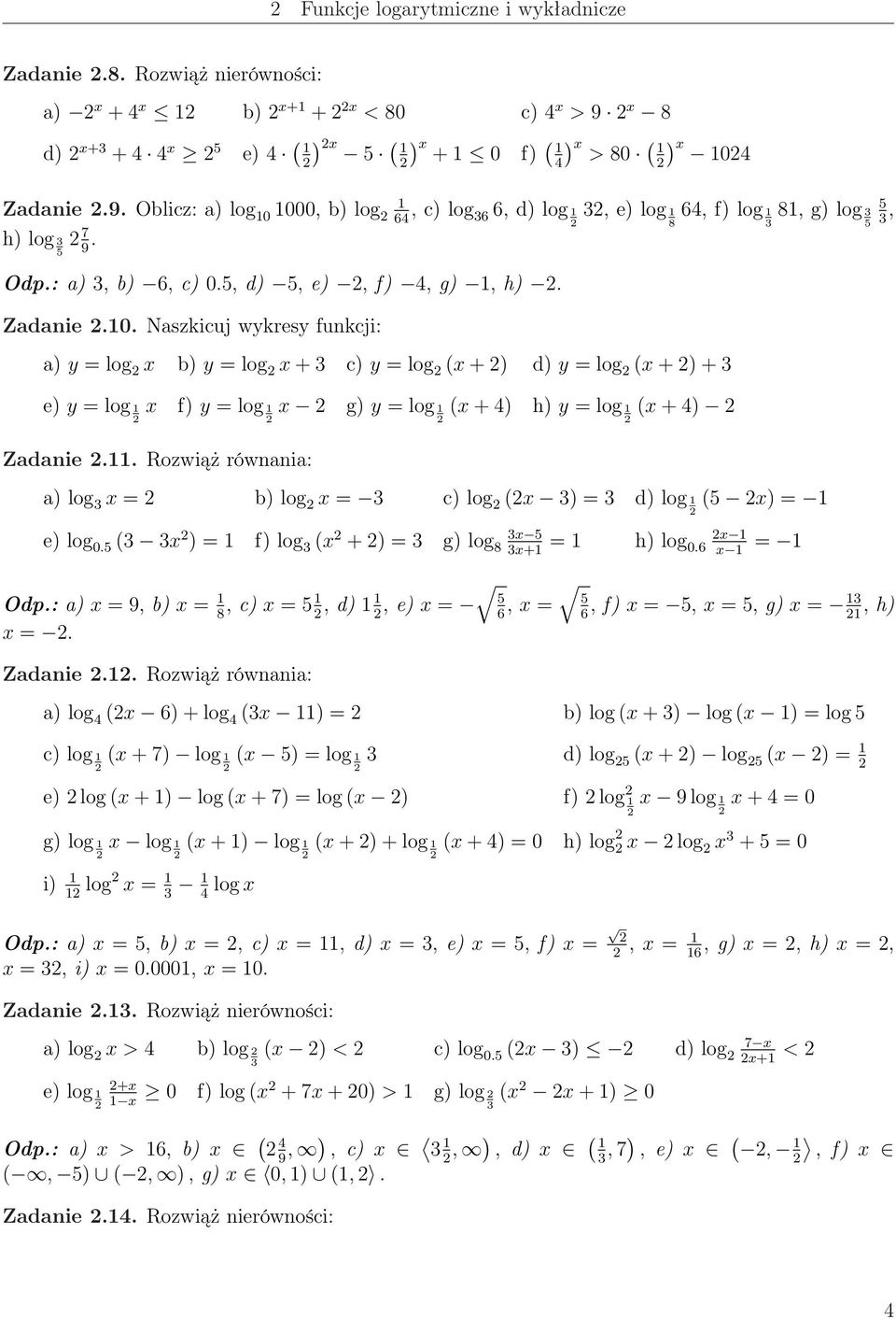 . Naszkicuj wykresy funkcji: a) y = log b) y = log + c) y = log ( + ) d) y = log ( + ) + e) y = log f) y = log g) y = log ( + 4) h) y = log ( + 4) Zadanie.