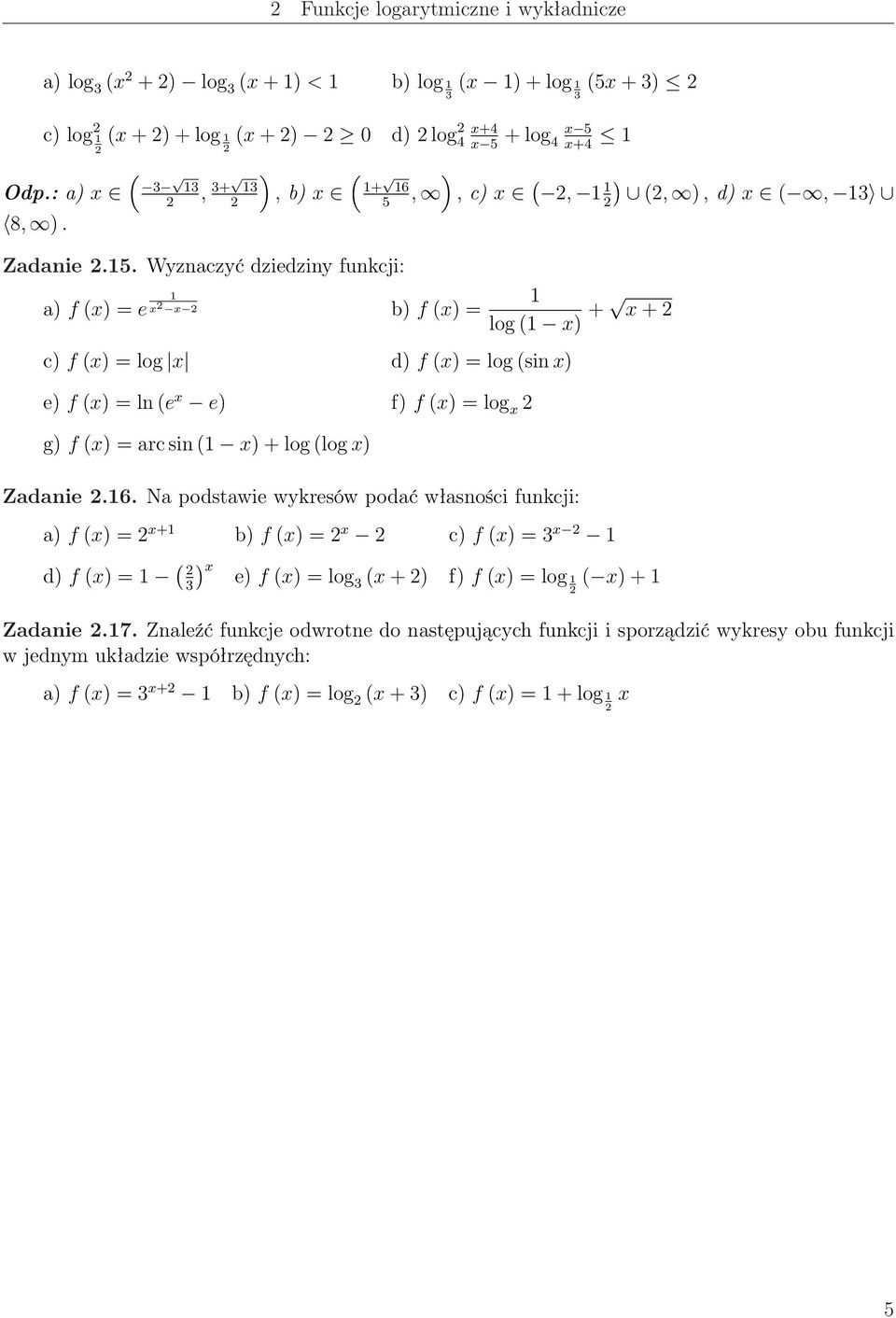 4 5 +4 Odp.: a) 8, ). (, + Zadanie.5. Wyznaczyć dziedziny funkcji: ) ( +, b) ) 6,, c) (, 5 ) (, ), d) (, a) f () = e b) f () = c) f () = log d) f () = log (sin ) e) f () =