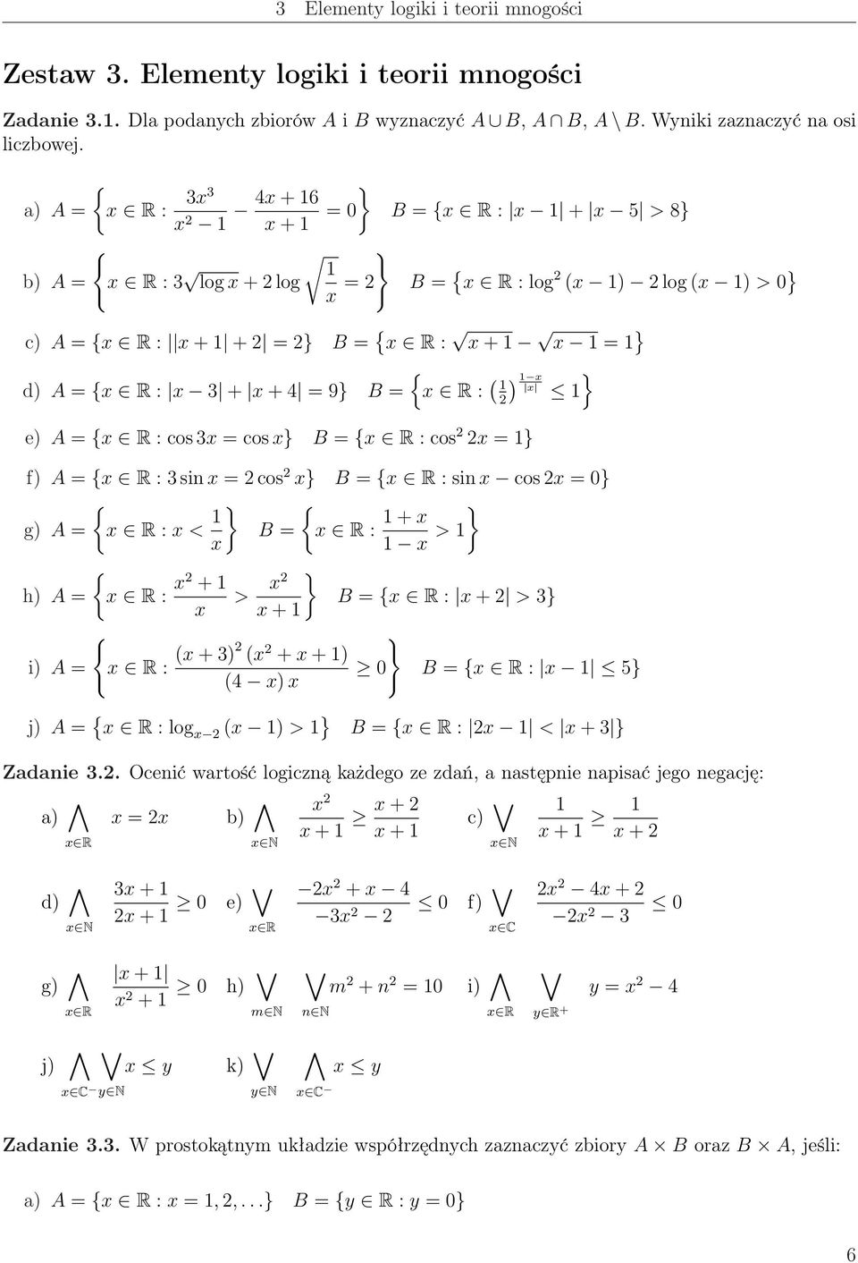 } f) A = R : sin = cos } B = R : sin cos = } g) A = R : < } B = R : + } > } h) A = R : + > B = R : + > } + i) A = R : ( + ) ( + + ) (4 ) } B = R : 5} j) A = R : log ( ) > } B = R : < + } Zadanie.