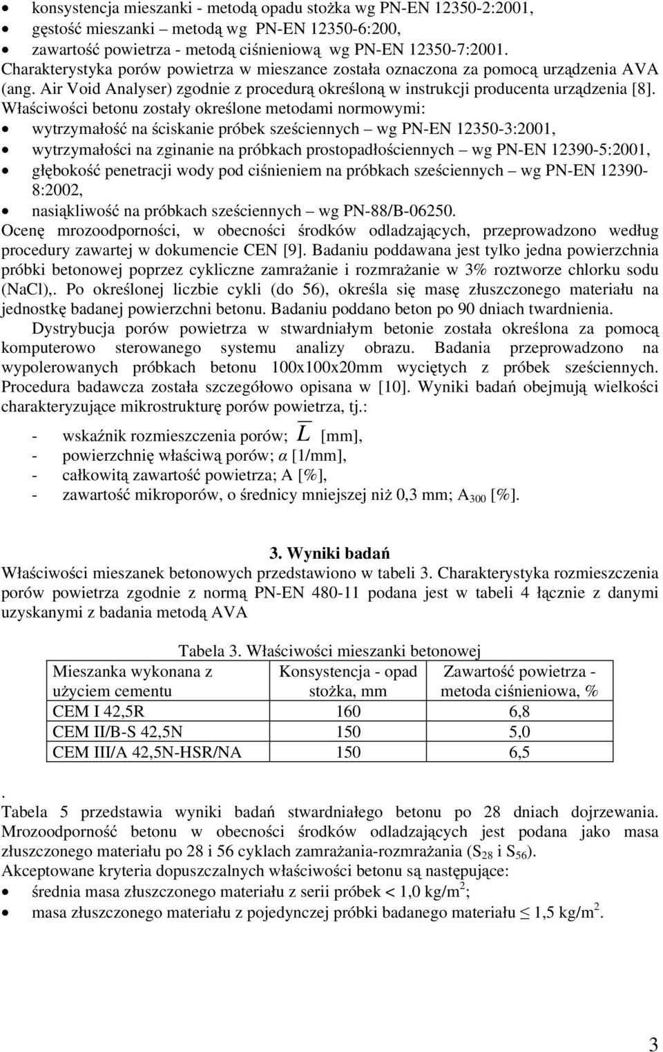 Właściwości betonu zostały określone metodami normowymi: wytrzymałość na ściskanie próbek sześciennych wg PN-EN 12350-3:2001, wytrzymałości na zginanie na próbkach prostopadłościennych wg PN-EN