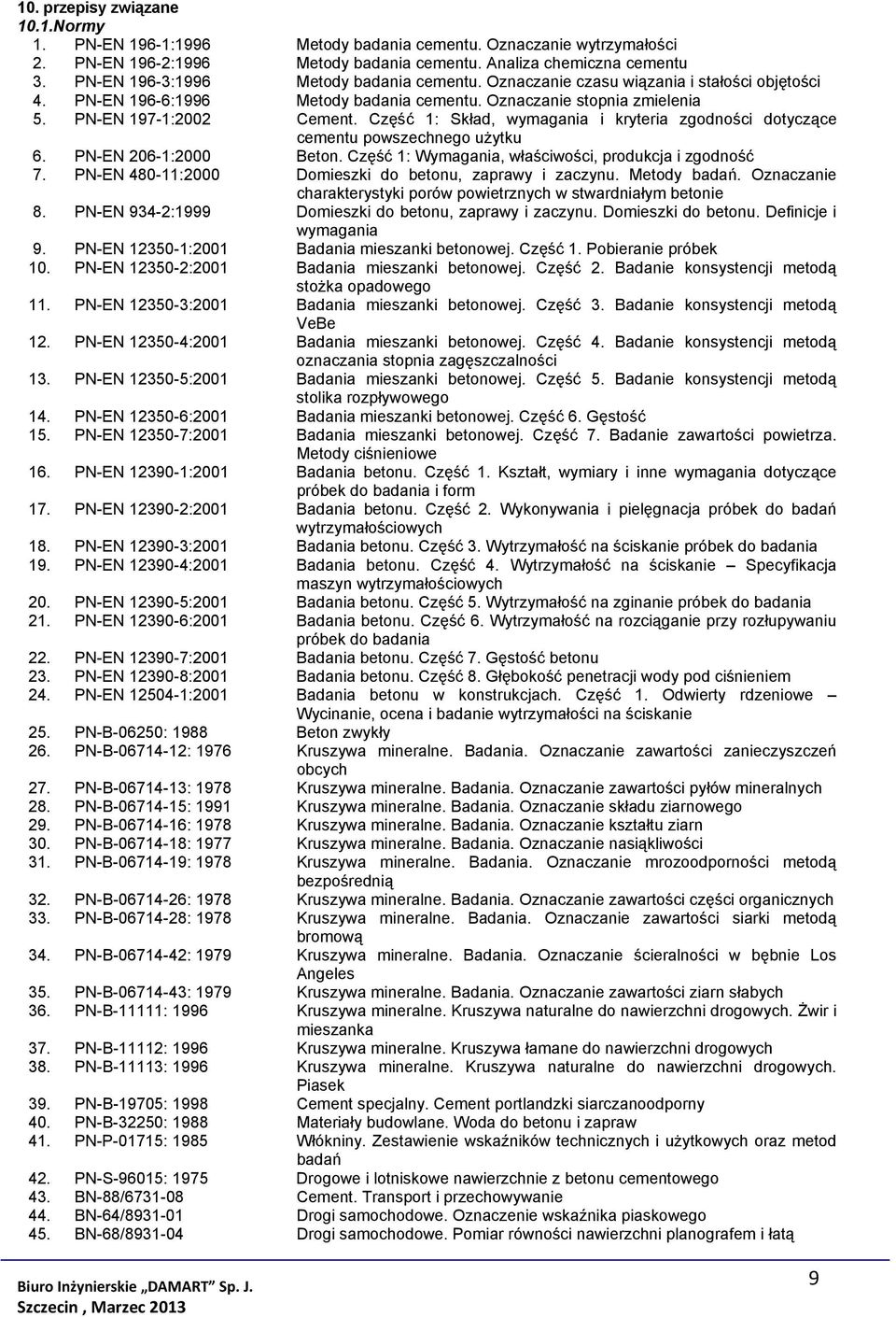 Część 1: Skład, wymagania i kryteria zgodności dotyczące cementu powszechnego użytku 6. PN-EN 206-1:2000 Beton. Część 1: Wymagania, właściwości, produkcja i zgodność 7.