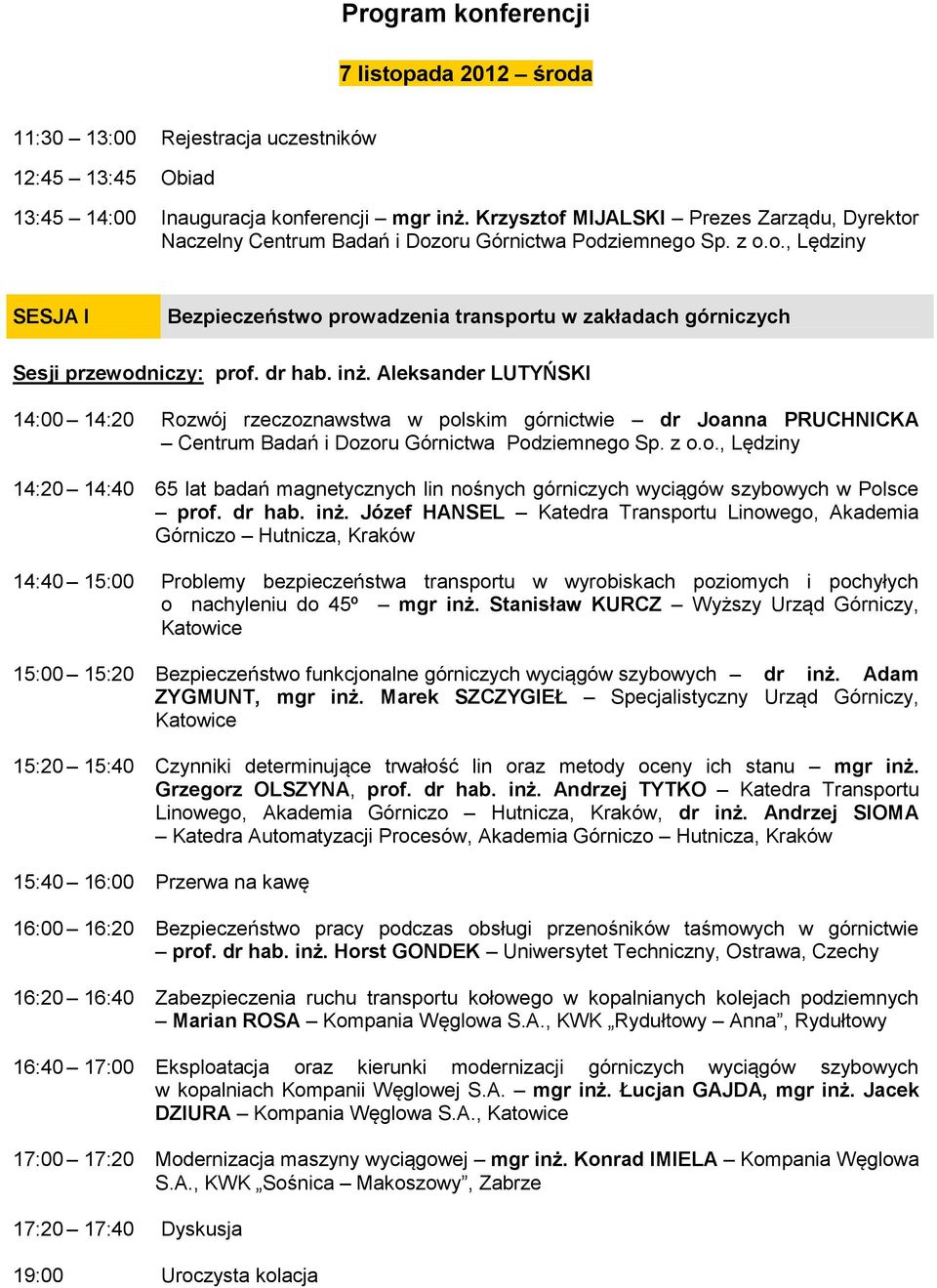 dr hab. inż. Aleksander LUTYŃSKI 14:00 14:20 Rozwój rzeczoznawstwa w polskim górnictwie dr Joanna PRUCHNICKA Centrum Badań i Dozoru Górnictwa Podziemnego Sp. z o.o., Lędziny 14:20 14:40 65 lat badań magnetycznych lin nośnych górniczych wyciągów szybowych w Polsce prof.
