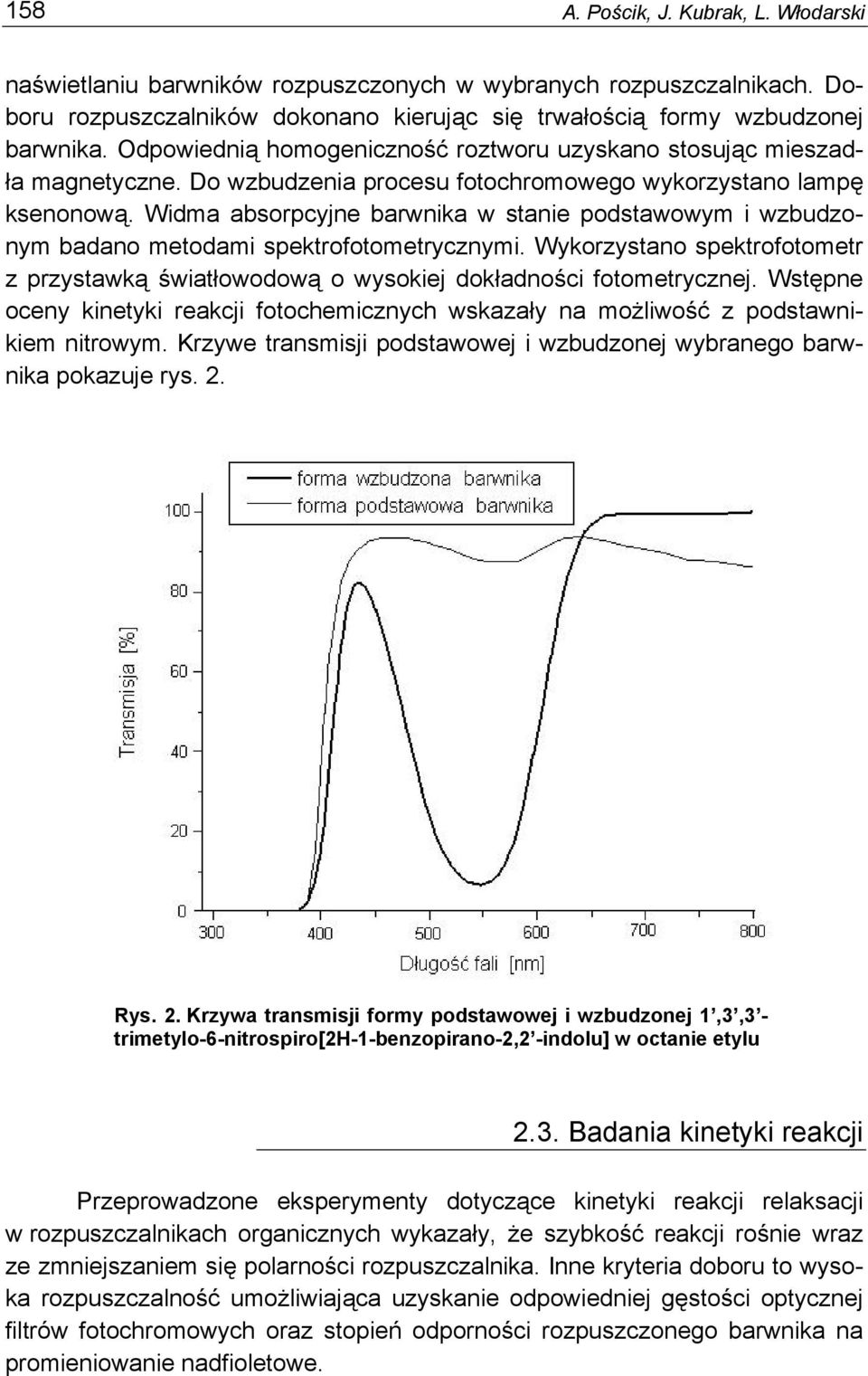 Widma absorpcyjne barwnika w stanie podstawowym i wzbudzonym badano metodami spektrofotometrycznymi. Wykorzystano spektrofotometr z przystawką światłowodową o wysokiej dokładności fotometrycznej.