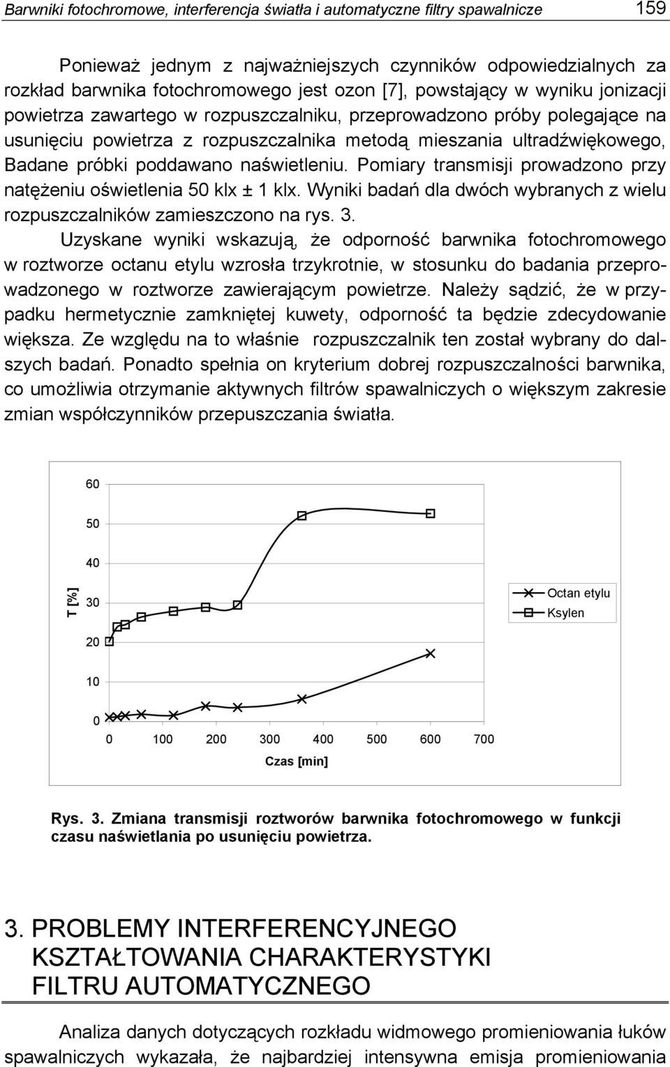 poddawano naświetleniu. Pomiary transmisji prowadzono przy natężeniu oświetlenia 50 klx ± 1 klx. Wyniki badań dla dwóch wybranych z wielu rozpuszczalników zamieszczono na rys. 3.