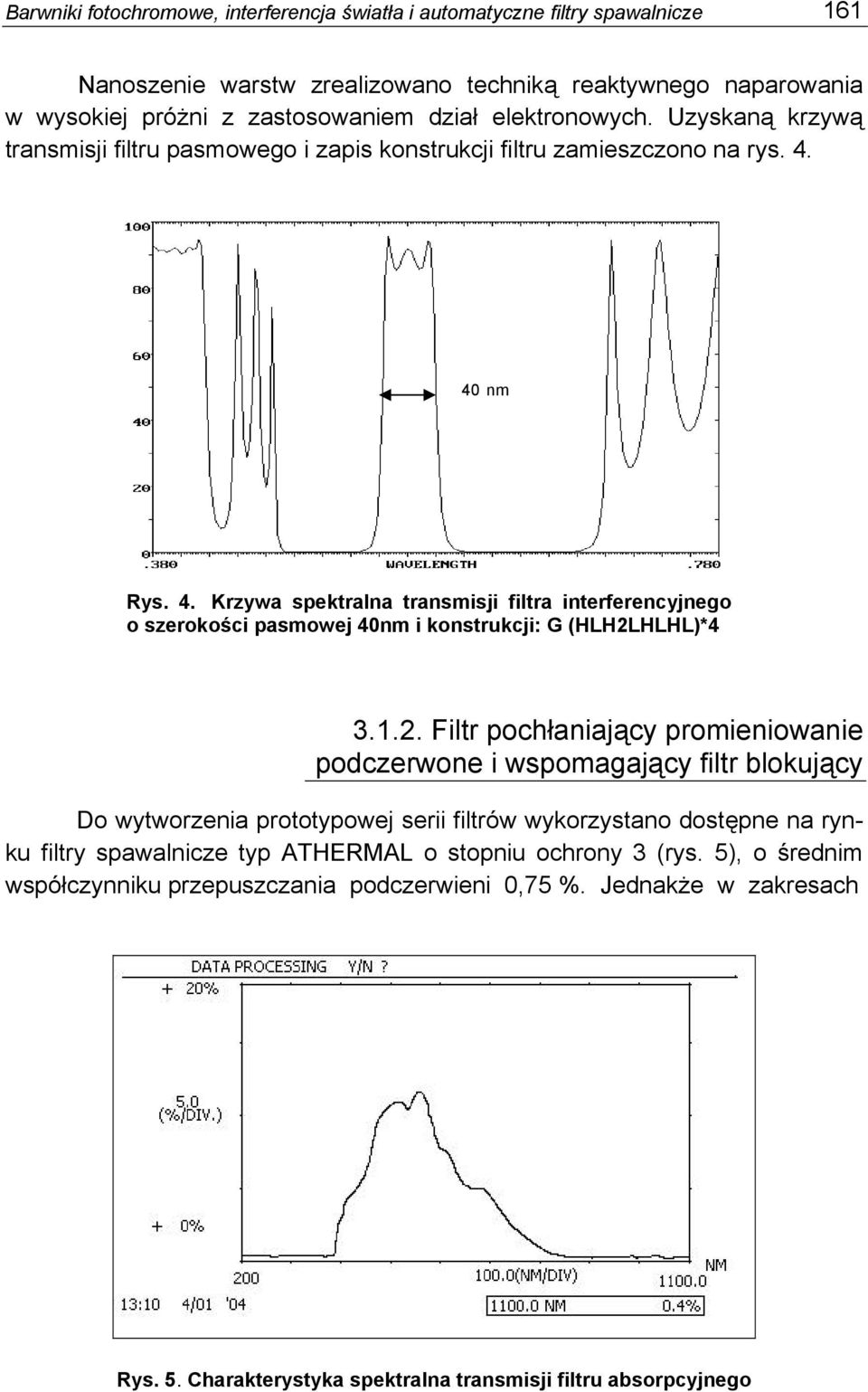 40 nm Rys. 4. Krzywa spektralna transmisji filtra interferencyjnego o szerokości pasmowej 40nm i konstrukcji: G (HLH2L