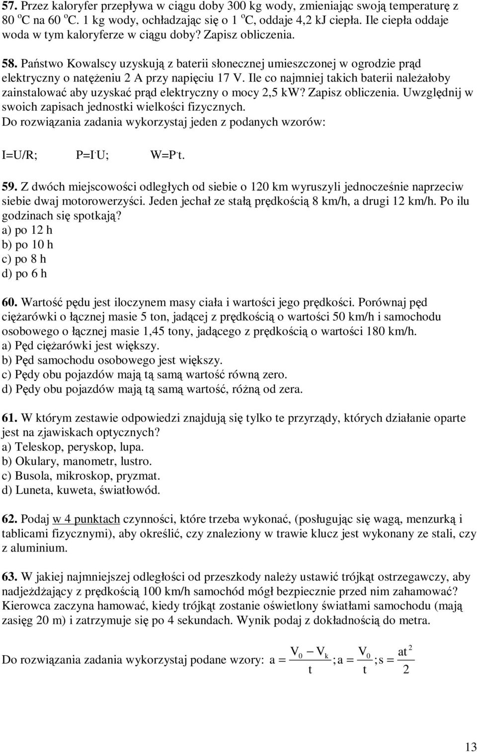 Ile co najmniej takich baterii naleŝałoby zainstalować aby uzyskać prąd elektryczny o mocy,5 kw? Zapisz obliczenia. Uwzględnij w swoich zapisach jednostki wielkości fizycznych.