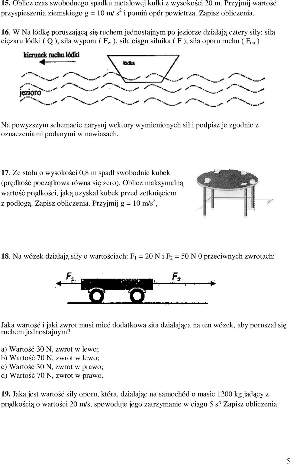 schemacie narysuj wektory wymienionych sił i podpisz je zgodnie z oznaczeniami podanymi w nawiasach. 17. Ze stołu o wysokości 0,8 m spadł swobodnie kubek (prędkość początkowa równa się zero).