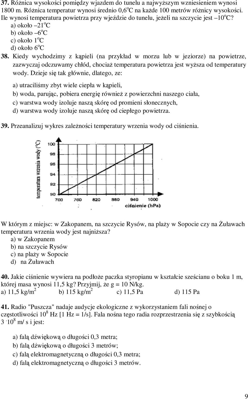 Kiedy wychodzimy z kąpieli (na przykład w morzu lub w jeziorze) na powietrze, zazwyczaj odczuwamy chłód, chociaŝ temperatura powietrza jest wyŝsza od temperatury wody.