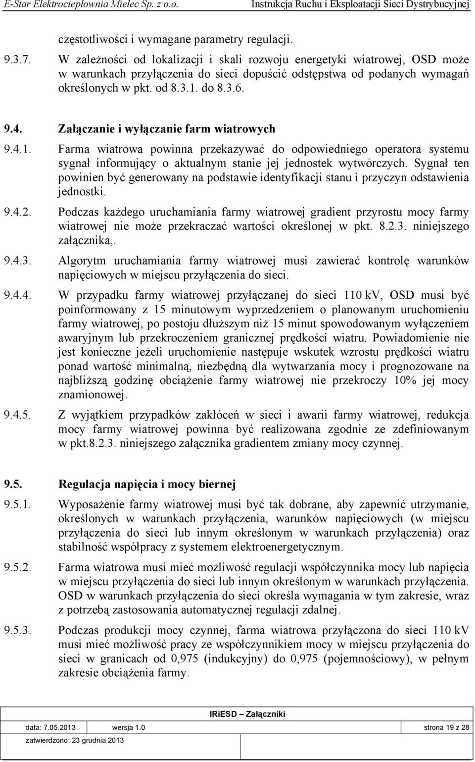 Załączanie i wyłączanie farm wiatrowych 9.4.1. Farma wiatrowa powinna przekazywać do odpowiedniego operatora systemu sygnał informujący o aktualnym stanie jej jednostek wytwórczych.