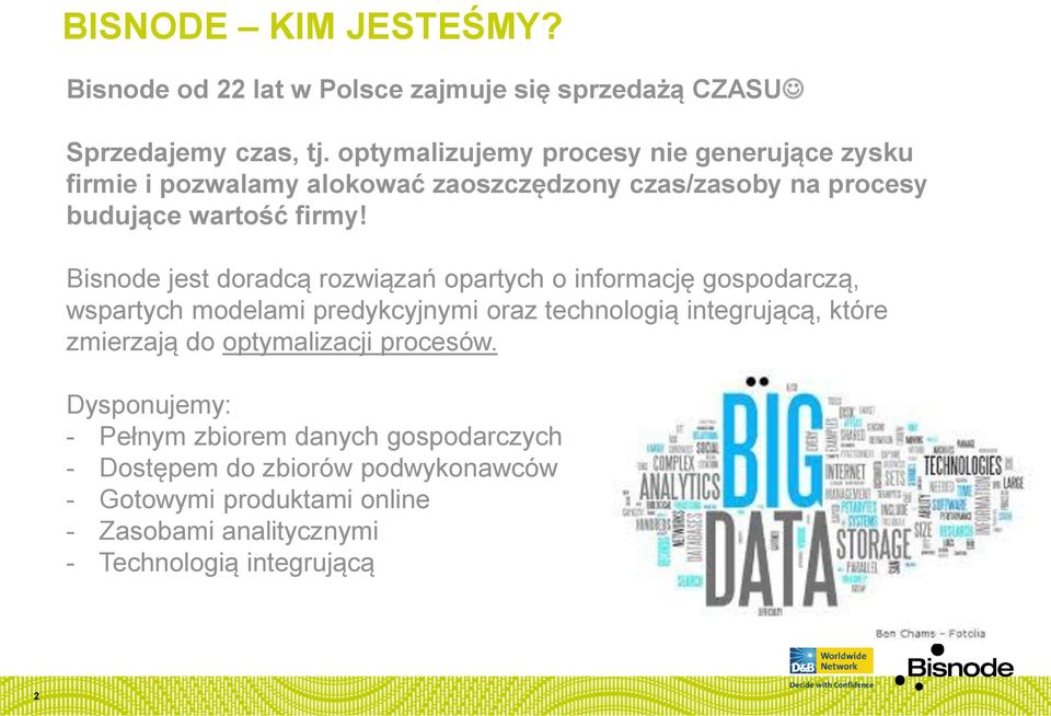 Bisnode jest doradcą rozwiązań opartych o informację gospodarczą, wspartych modelami predykcyjnymi oraz technologią integrującą, które