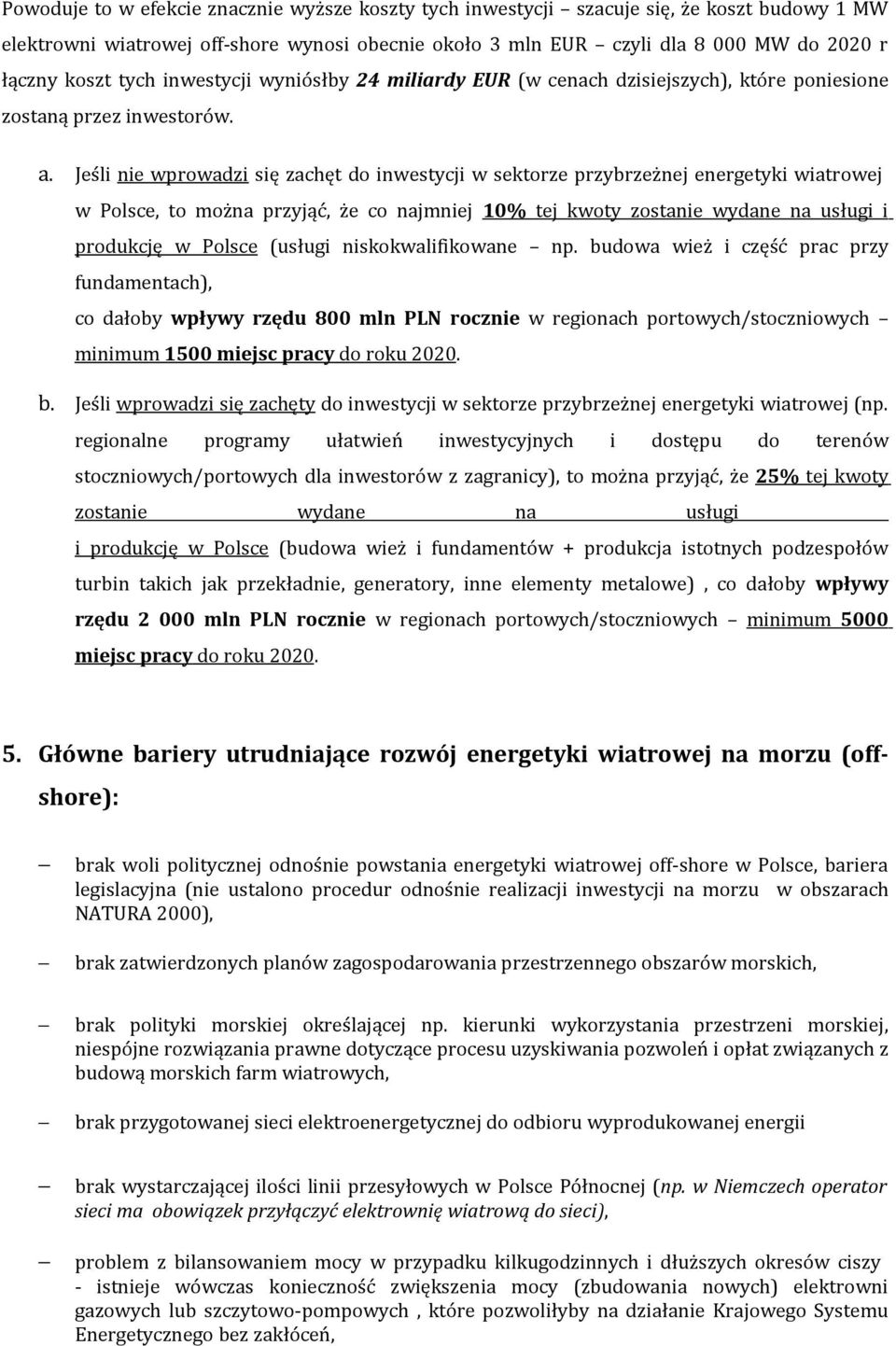 Jeśli nie wprowadzi się zachęt do inwestycji w sektorze przybrzeżnej energetyki wiatrowej w Polsce, to można przyjąć, że co najmniej 10% tej kwoty zostanie wydane na usługi i produkcję w Polsce