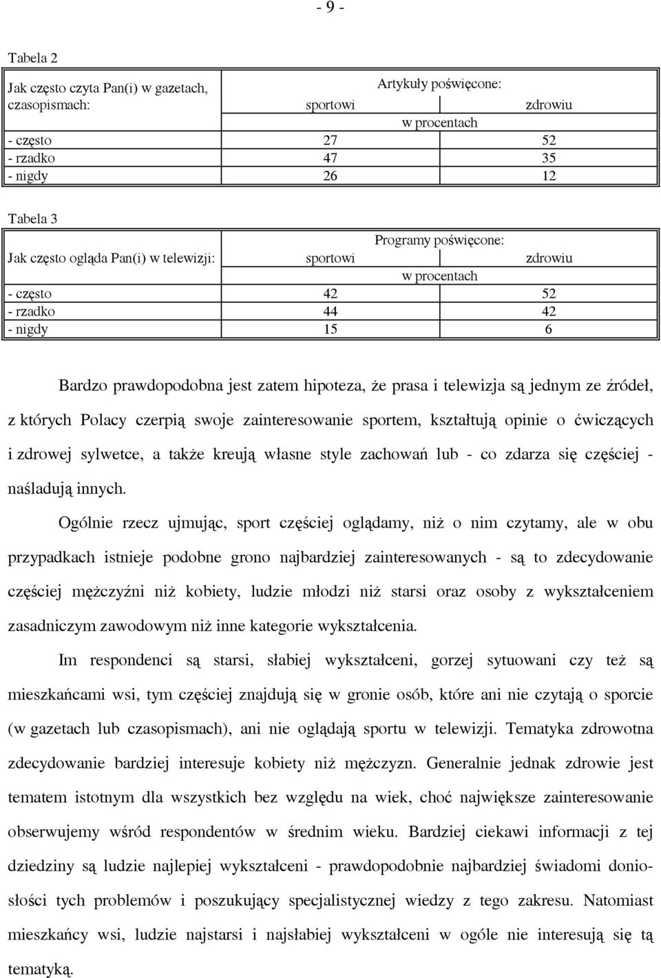 których Polacy czerpią swoje zainteresowanie sportem, kształtują opinie o ćwiczących i zdrowej sylwetce, a także kreują własne style zachowań lub - co zdarza się częściej - naśladują innych.