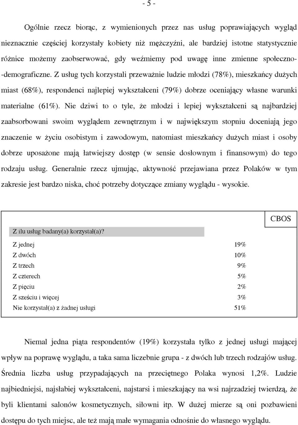 Z usług tych korzystali przeważnie ludzie młodzi (78%), mieszkańcy dużych miast (68%), respondenci najlepiej wykształceni (79%) dobrze oceniający własne warunki materialne (61%).