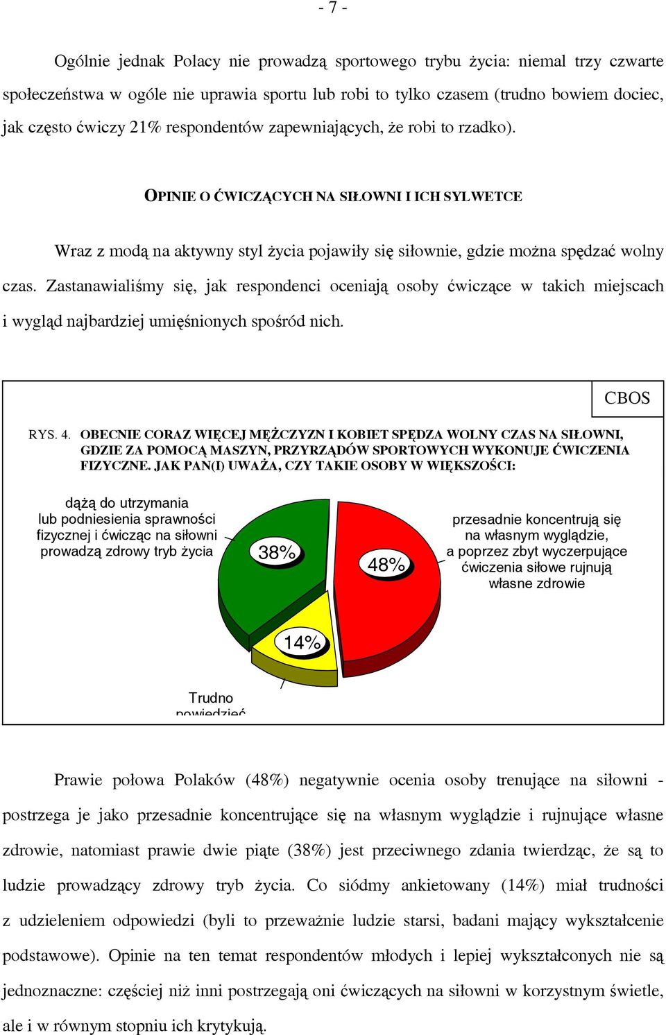 Zastanawialiśmy się, jak respondenci oceniają osoby ćwiczące w takich miejscach i wygląd najbardziej umięśnionych spośród nich. RYS. 4.