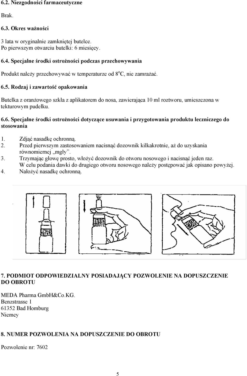 Rodzaj i zawartość opakowania Butelka z oranżowego szkła z aplikatorem do nosa, zawierająca 10 ml roztworu, umieszczona w tekturowym pudełku. 6.