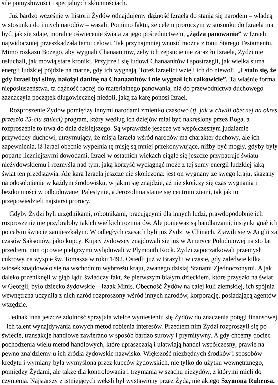 Tak przynajmniej wnosić można z tonu Starego Testamentu. Mimo rozkazu Bożego, aby wygnali Chanaanitów, żeby ich zepsucie nie zaraziło Izraela, Żydzi nie usłuchali, jak mówią stare kroniki.