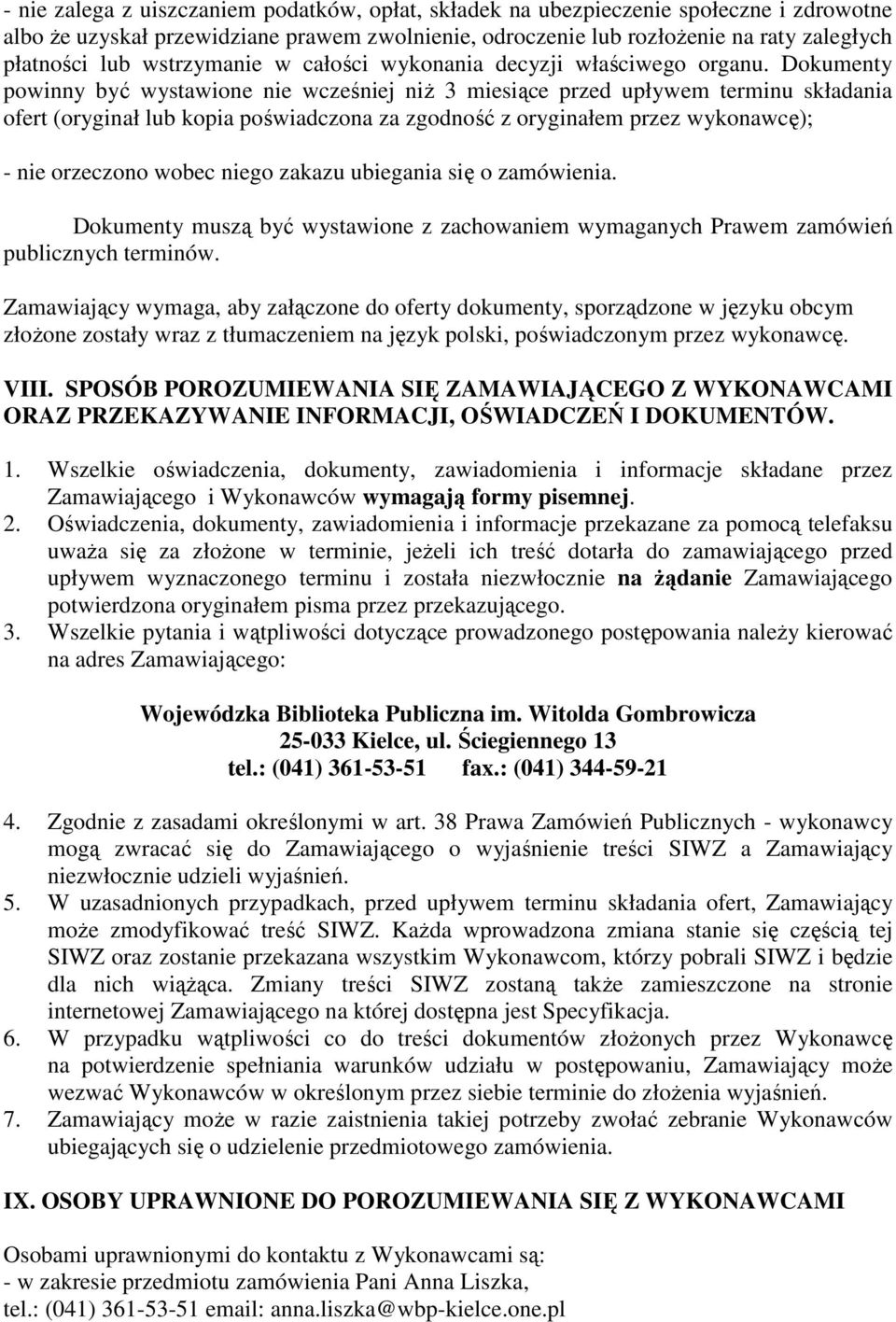 Dokumenty powinny być wystawione nie wcześniej niŝ 3 miesiące przed upływem terminu składania ofert (oryginał lub kopia poświadczona za zgodność z oryginałem przez wykonawcę); - nie orzeczono wobec