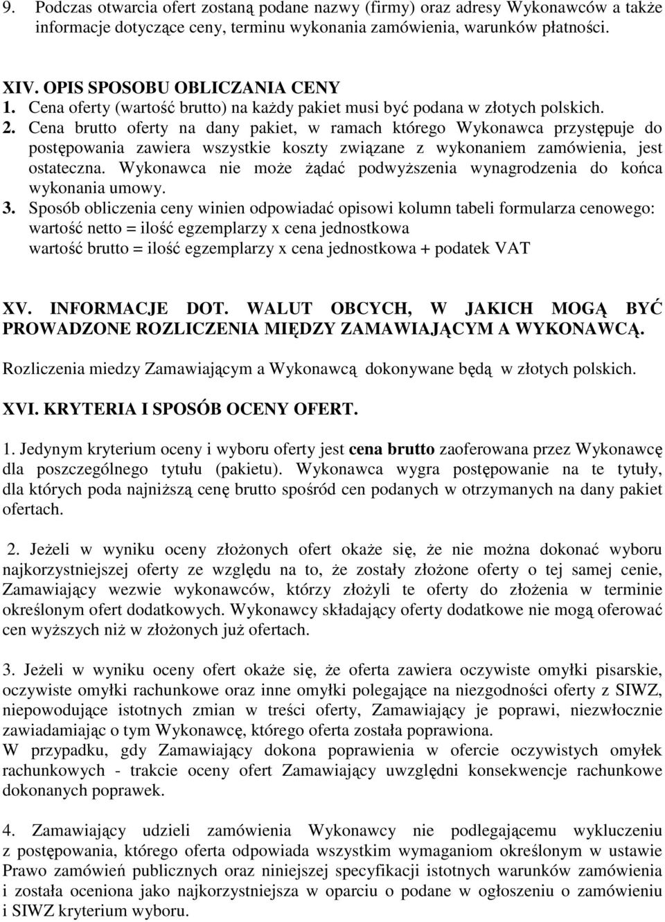 Cena brutto oferty na dany pakiet, w ramach którego Wykonawca przystępuje do postępowania zawiera wszystkie koszty związane z wykonaniem zamówienia, jest ostateczna.