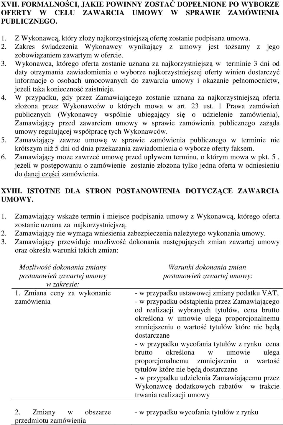 Wykonawca, którego oferta zostanie uznana za najkorzystniejszą w terminie 3 dni od daty otrzymania zawiadomienia o wyborze najkorzystniejszej oferty winien dostarczyć informacje o osobach umocowanych