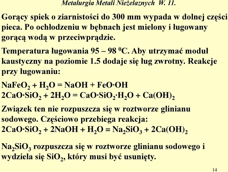 Reakcje przy ługowaniu: NaFeO 2 + H 2 O = NaOH + FeO OH 2CaO SiO 2 + 2H 2 O = CaO SiO 2 H 2 O + Ca(OH) 2 Związek ten nie rozpuszcza się w roztworze