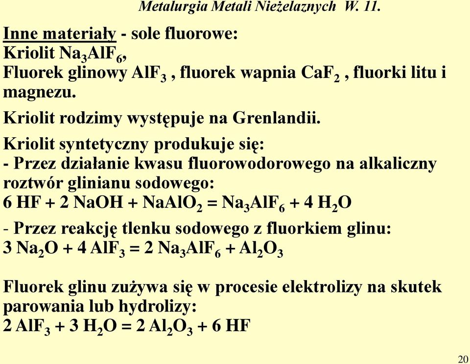 Kriolit syntetyczny produkuje się: - Przez działanie kwasu fluorowodorowego na alkaliczny roztwór glinianu sodowego: 6 HF + 2 NaOH +