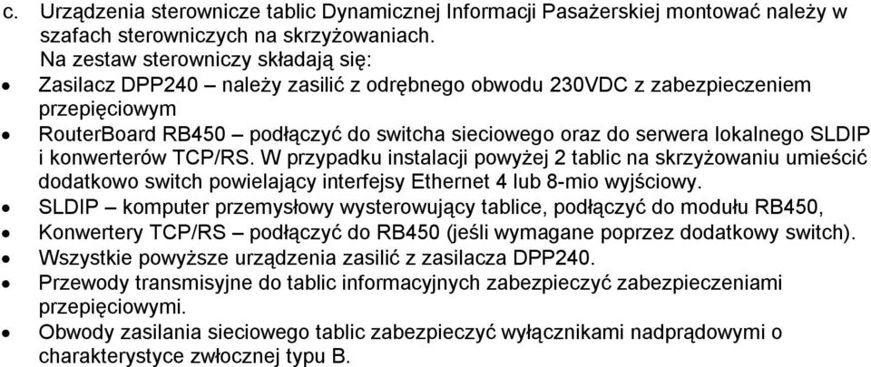 lokalnego SLDIP i konwerterów TCP/RS. W przypadku instalacji powyżej 2 tablic na skrzyżowaniu umieścić dodatkowo switch powielający interfejsy Ethernet 4 lub 8-mio wyjściowy.