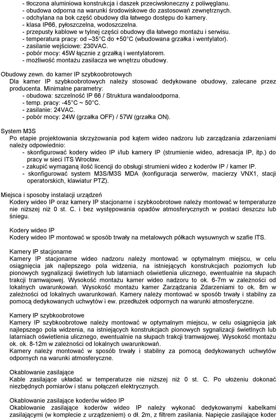 - temperatura pracy: od 35 C do +50 C (wbudowana grzałka i wentylator). - zasilanie wejściowe: 230VAC. - pobór mocy: 45W łącznie z grzałką i wentylatorem.