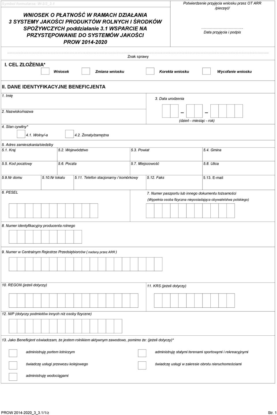 CEL ZŁOŻENIA* Wniosek Zmiana wniosku Korekta wniosku Wycofanie wniosku II. DANE IDENTYFIKACYJNE BENEFICJENTA 1. Imię 3. Data urodzenia 2. Nazwisko/nazwa (dzień - miesiąc - rok) 4. Stan cywilny* 4.1. Wolny/-a 4.