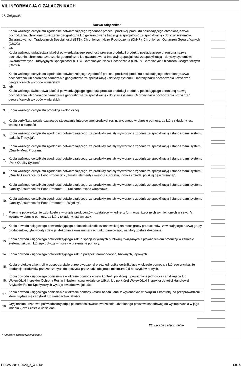 Nazwa załącznika* Kopia ważnego certyfikatu zgodności potwierdzającego zgodność procesu produkcji produktu posiadającego chronioną nazwę pochodzenia, chronione oznaczenie geograficzne lub