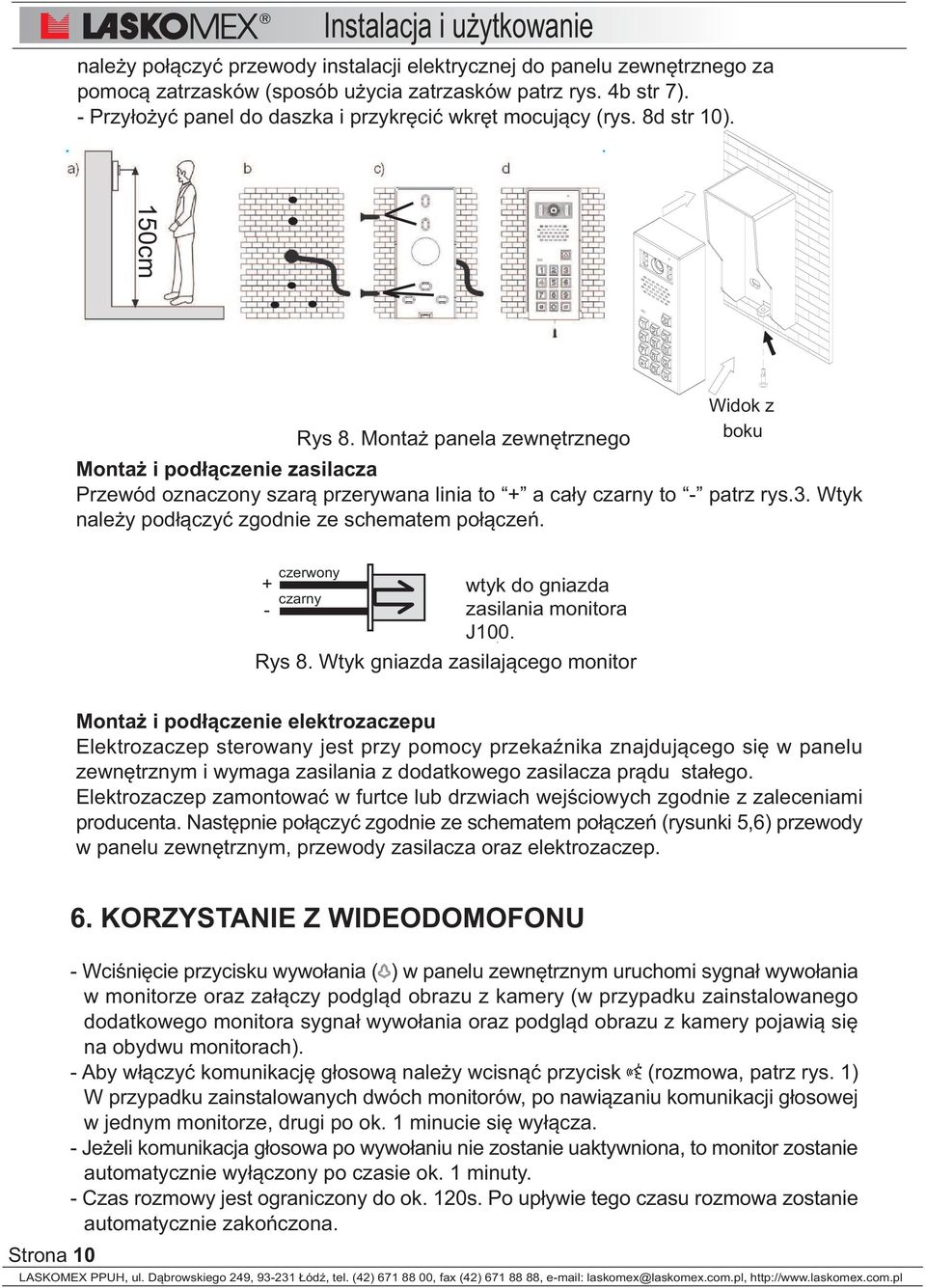 Monta panela zewnêtrznego Widok z boku Monta i pod³¹czenie zasilacza Przewód oznaczony szar¹ przerywana linia to + a ca³y czarny to - patrz rys.3. Wtyk nale y pod³¹czyæ zgodnie ze schematem po³¹czeñ.