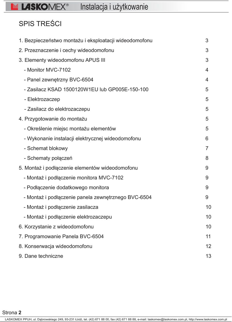 Przygotowanie do monta u 5 - Okreœlenie miejsc monta u elementów 5 - Wykonanie instalacji elektrycznej wideodomofonu 6 - Schemat blokowy 7 - Schematy po³¹czeñ 8 5.