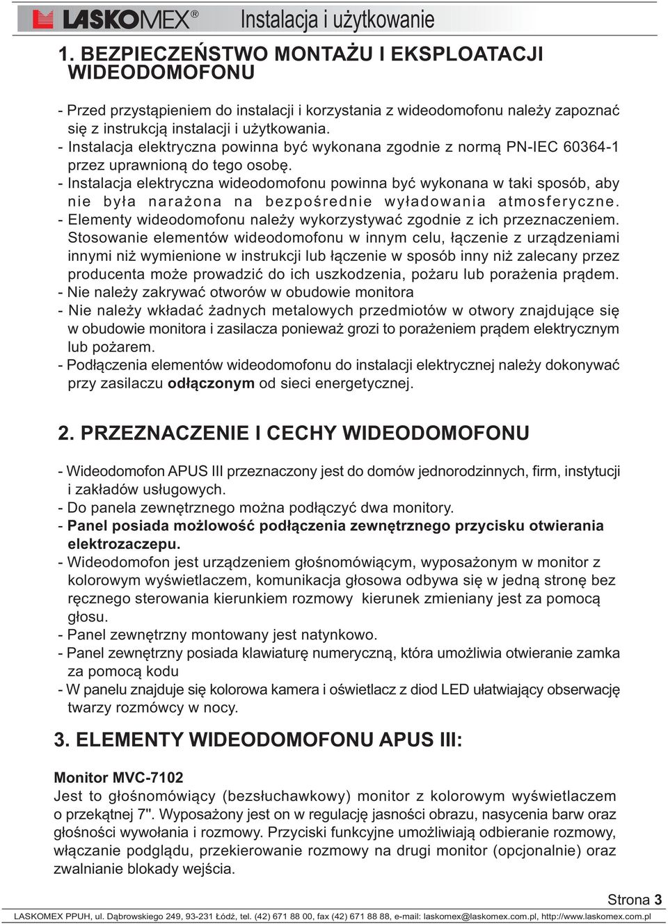 - Instalacja elektryczna wideodomofonu powinna byæ wykonana w taki sposób, aby nie by³a nara ona na bezpoœrednie wy³adowania atmosferyczne.