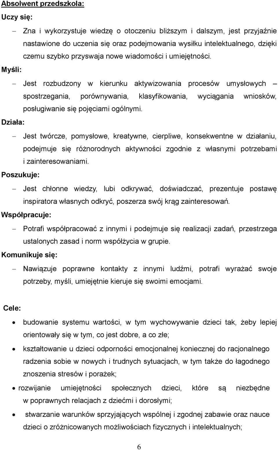 Myśli: Jest rozbudzony w kierunku aktywizowania procesów umysłowych spostrzegania, porównywania, klasyfikowania, wyciągania wniosków, posługiwanie się pojęciami ogólnymi.