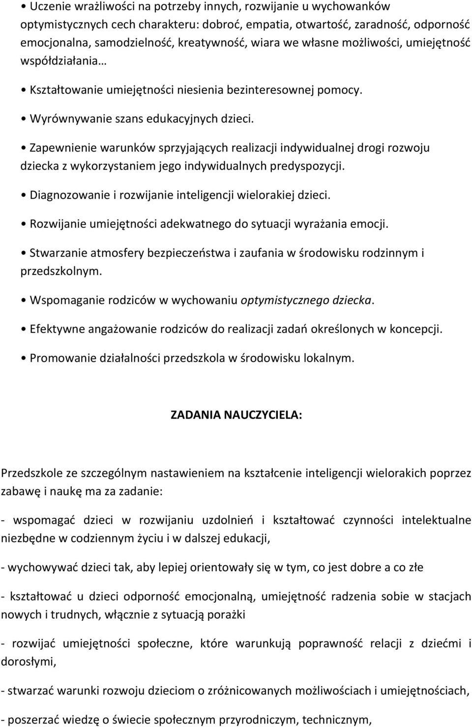 Zapewnienie warunków sprzyjających realizacji indywidualnej drogi rozwoju dziecka z wykorzystaniem jego indywidualnych predyspozycji. Diagnozowanie i rozwijanie inteligencji wielorakiej dzieci.