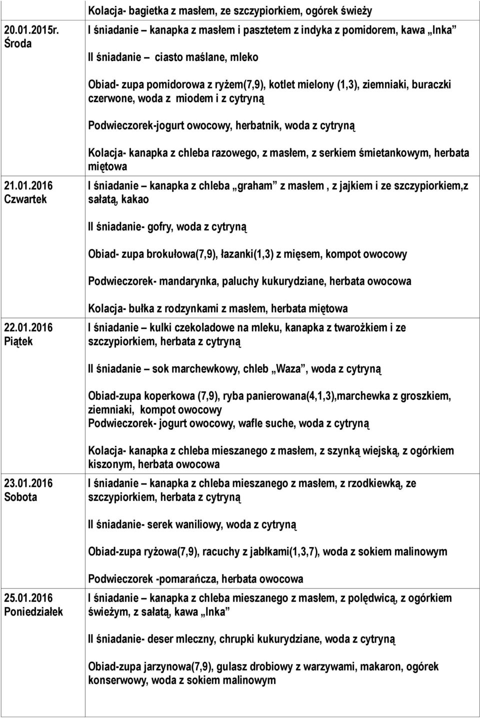 ryżem(7,9), kotlet mielony (1,3), ziemniaki, buraczki czerwone, woda z miodem i z cytryną Podwieczorek-jogurt owocowy, herbatnik, woda z cytryną 21.01.