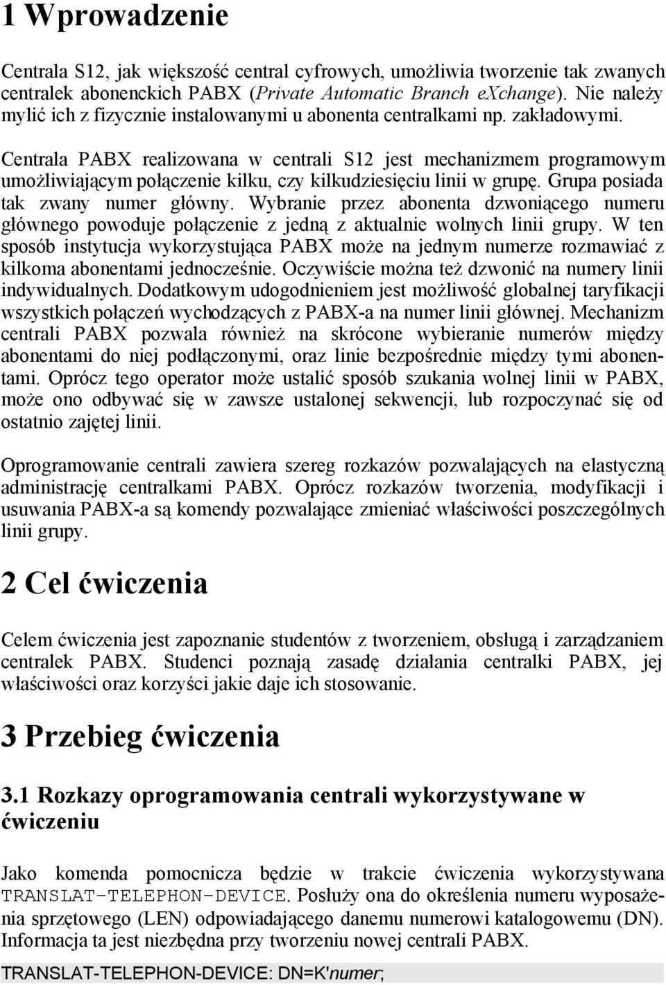 Centrala PABX realizowana w centrali S12 jest mechanizmem programowym umożliwiającym połączenie kilku, czy kilkudziesięciu linii w grupę. Grupa posiada tak zwany numer główny.