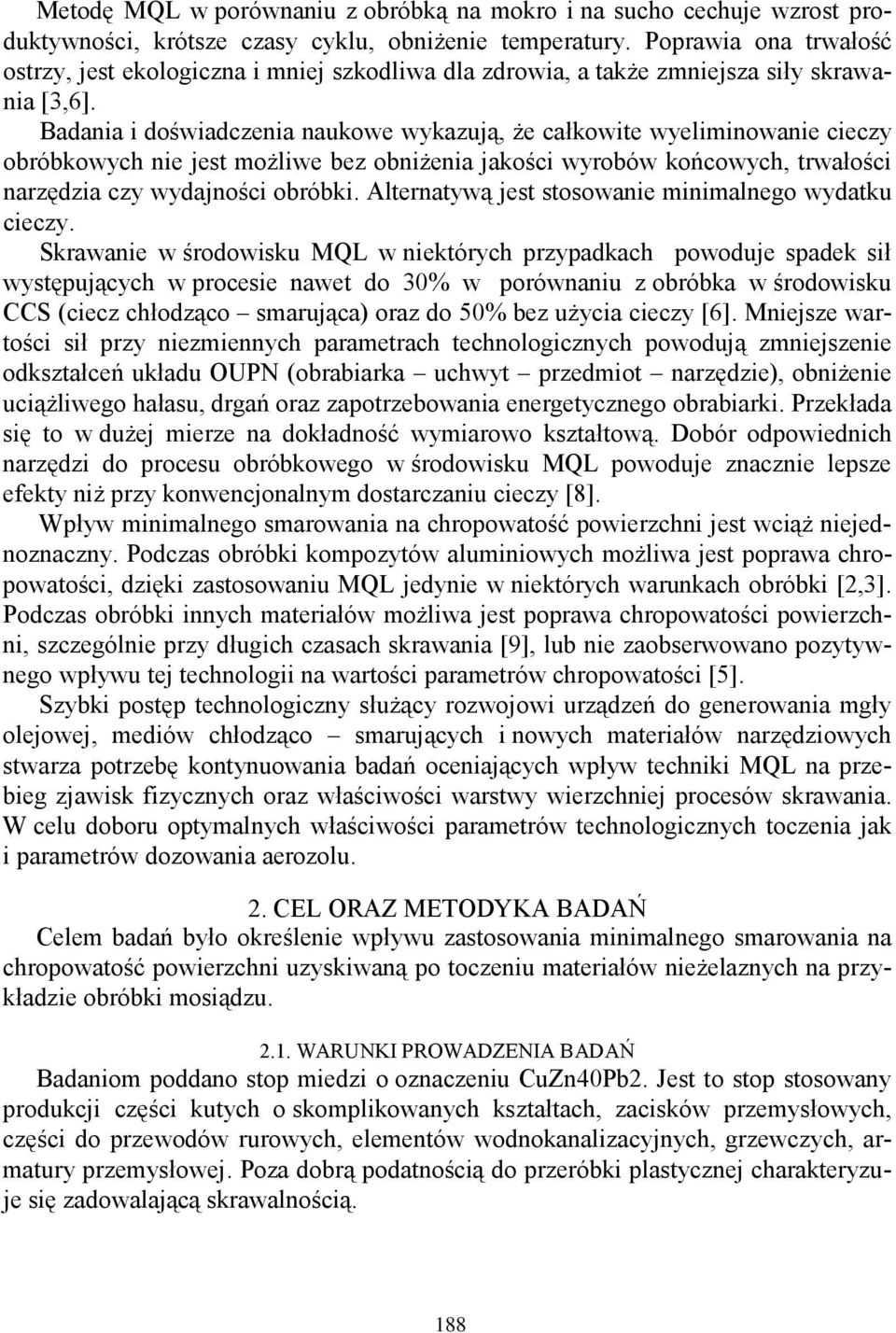 Badania i doświadczenia naukowe wykazują, że całkowite wyeliminowanie cieczy obróbkowych nie jest możliwe bez obniżenia jakości wyrobów końcowych, trwałości narzędzia czy wydajności obróbki.