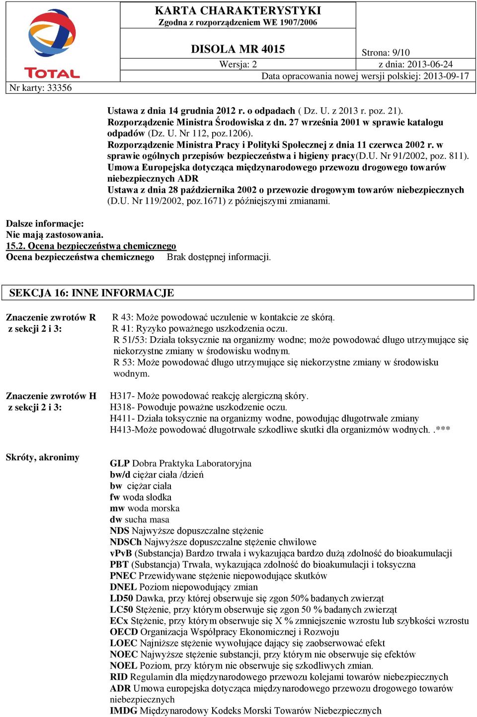 Umowa Europejska dotycząca międzynarodowego przewozu drogowego towarów niebezpiecznych ADR Ustawa z dnia 28 października 2002 o przewozie drogowym towarów niebezpiecznych (D.U. Nr 119/2002, poz.