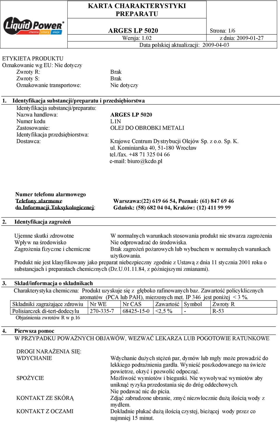 przedsiębiorstwa: Dostawca: Krajowe Centrum Dystrybucji Olejów Sp. z o.o. Sp. K. ul. Kominiarska 40, 51-180 Wrocław tel./fax. +48 71 325 04 66 e-mail: biuro@kcdo.
