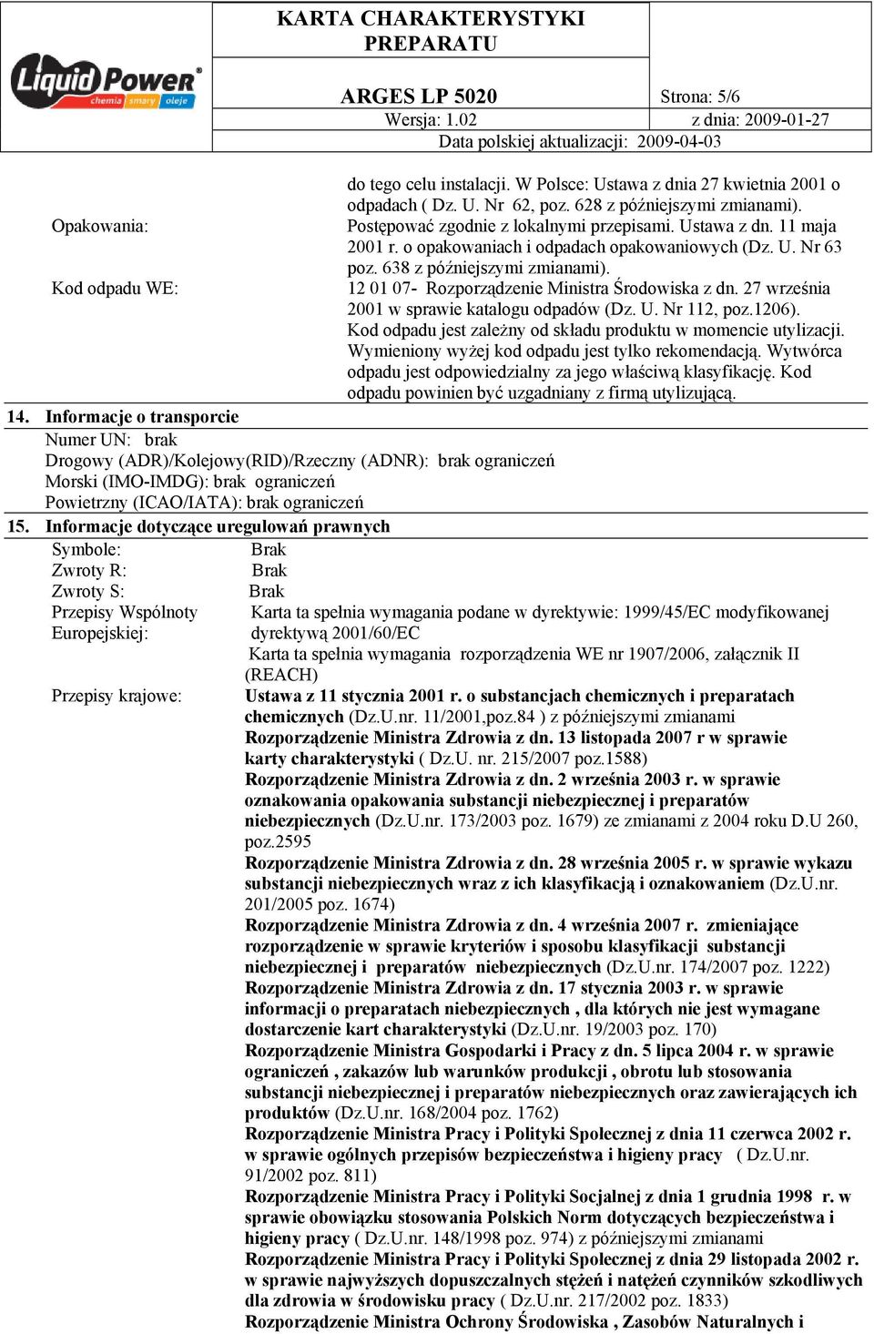 Kod odpadu WE: 12 01 07- Rozporządzenie Ministra Środowiska z dn. 27 września 2001 w sprawie katalogu odpadów (Dz. U. Nr 112, poz.1206).