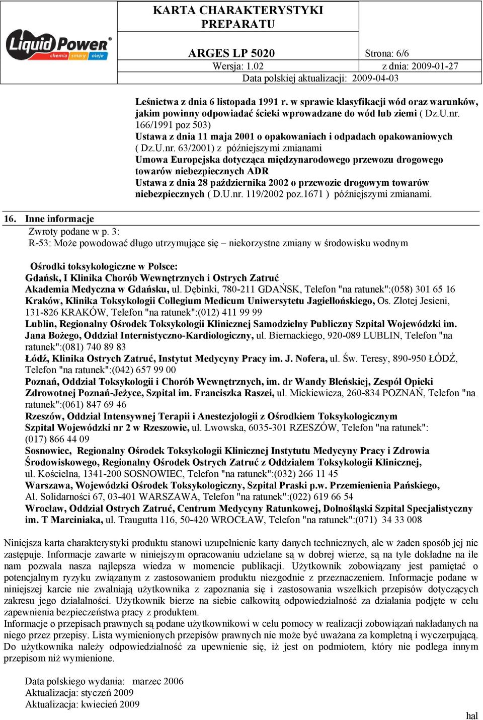 63/2001) z późniejszymi zmianami Umowa Europejska dotycząca międzynarodowego przewozu drogowego towarów niebezpiecznych ADR Ustawa z dnia 28 października 2002 o przewozie drogowym towarów