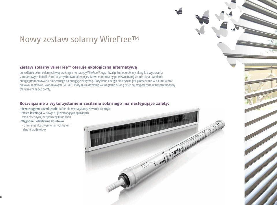 Pozyskana energia elektryczna jest gromadzona w akumulatorze niklowo-metalowo-wodorkowym (Ni-MH), który zasila dowolną wewnętrzną osłonę okienną, wyposażoną w bezprzewodowy (WireFree TM ) napęd Somfy.