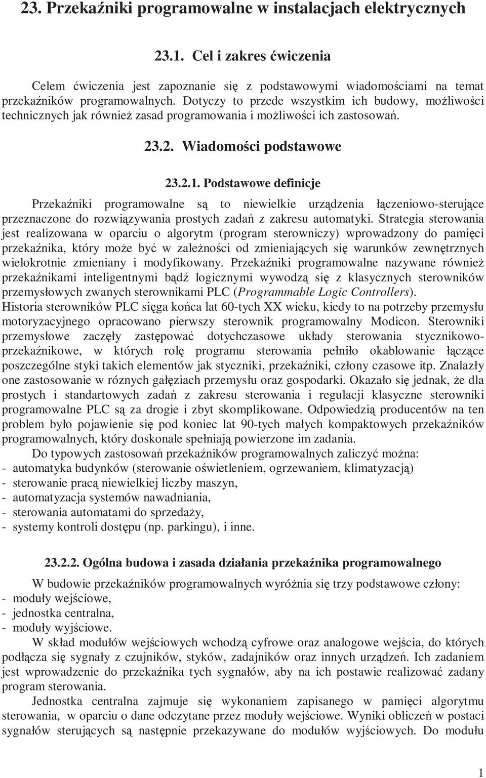 Podstawowe definicje Przekaźniki programowalne są to niewielkie urządzenia łączeniowo-sterujące przeznaczone do rozwiązywania prostych zadań z zakresu automatyki.