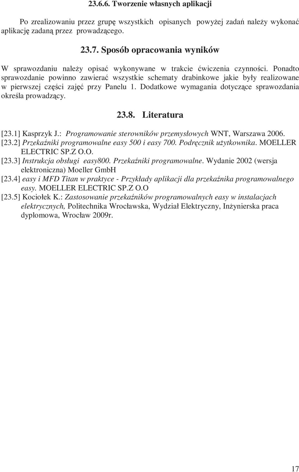 Ponadto sprawozdanie powinno zawierać wszystkie schematy drabinkowe jakie były realizowane w pierwszej części zajęć przy Panelu 1. Dodatkowe wymagania dotyczące sprawozdania określa prowadzący. 23.8.