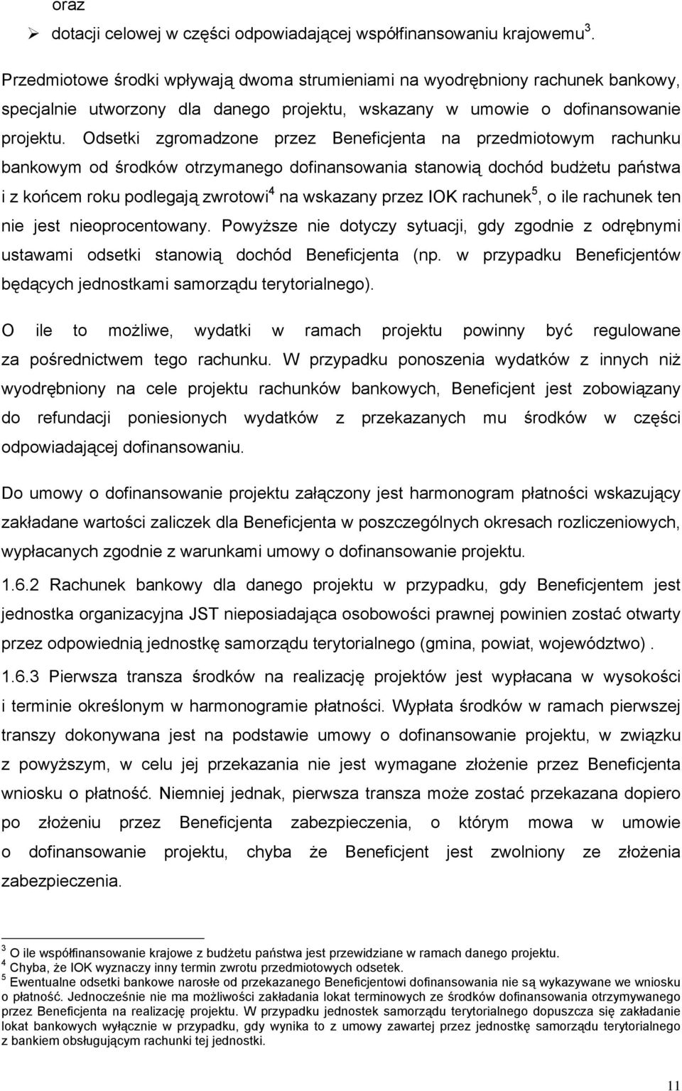 Odsetki zgromadzone przez Beneficjenta na przedmiotowym rachunku bankowym od środków otrzymanego dofinansowania stanowią dochód budżetu państwa i z końcem roku podlegają zwrotowi 4 na wskazany przez